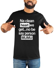Na Clean Heart We Get No Be Say Person Mumu T Shirt Classic T-Shirt apparel-classic-tshirt-lifestyle-front-285