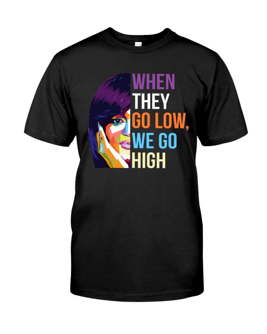 When They Go Low We Go High Classic T-Shirt