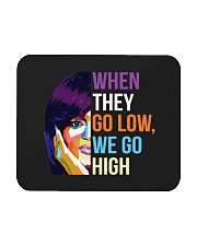 When They Go Low We Go High Mousepad tile