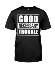 Good Necessary Trouble Classic T-Shirt front