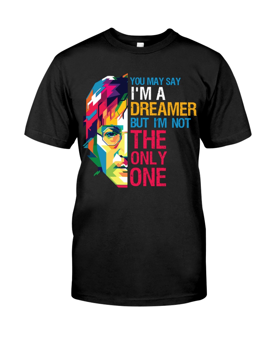 You May Say I'm A Dreamer But I'm Not The Only One Classic T-Shirt