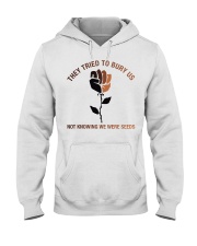 They Tried To Bury Us Not Knowing We Were Seeds Hooded Sweatshirt tile