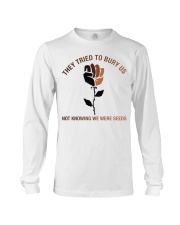 They Tried To Bury Us Not Knowing We Were Seeds Long Sleeve Tee tile