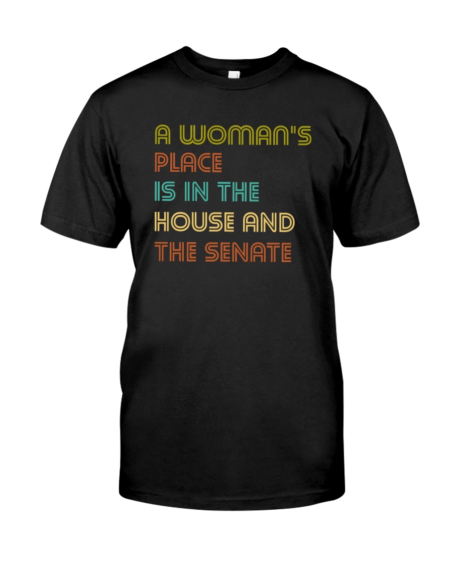 A Woman's Place Is In The House And The Senate Classic T-Shirt