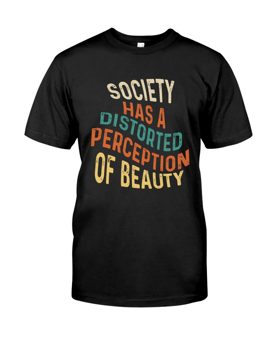 Society Has A Distorted Perception Of Beauty Classic T-Shirt