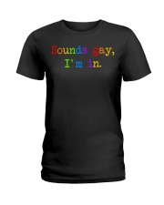 Sounds Gay I'm In Ladies T-Shirt tile