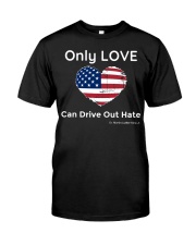 Only Love Can Drive Out Hate Classic T-Shirt front