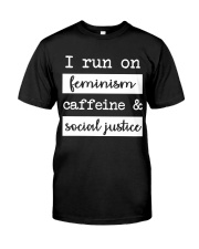 I Run On Feminism Caffeine And Social Justice Classic T-Shirt front