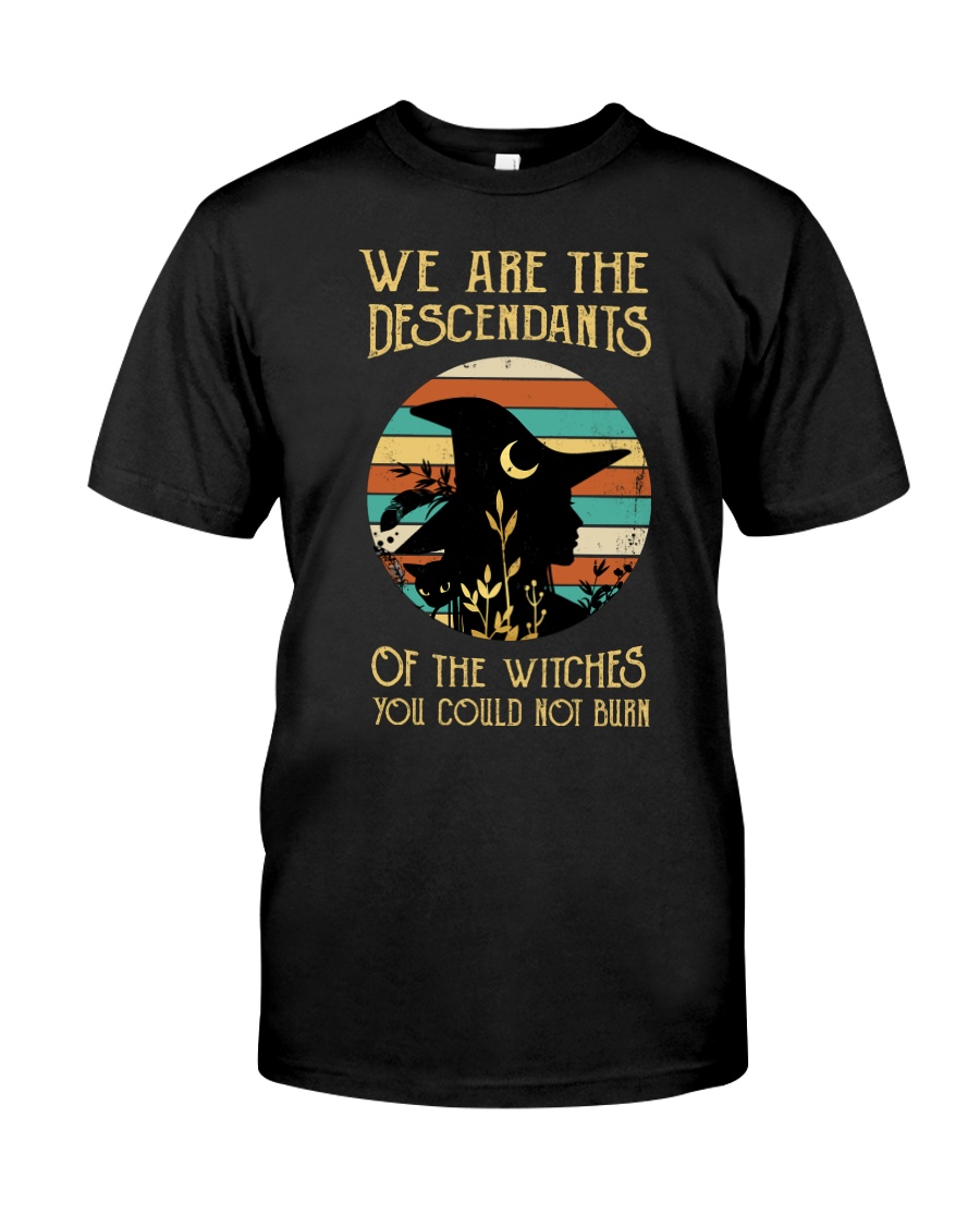 We Are The Descendants Of The Witches You Couldn't Classic T-Shirt