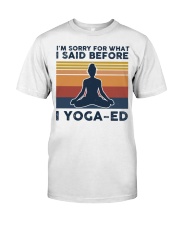 I'm Sorry For What I Said Before Yoga-ed Classic T-Shirt front