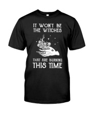It Won't Be The Witches That Are Burning This Time Classic T-Shirt front