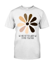We Are Better When We Stand Together Classic T-Shirt front