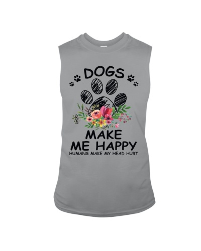 DOGS MAKE ME HAPPY - HUMANS MAKE MY HEAD HURT 