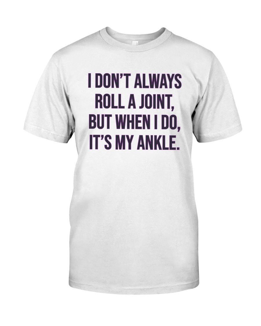 I Don't Always Roll A Joint But I Do Ankle Shirt Classic T-Shirt