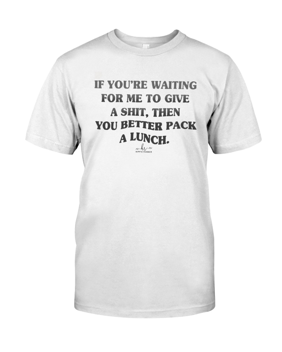 If You're Waiting For Me To Give A Shit Shirt Classic T-Shirt
