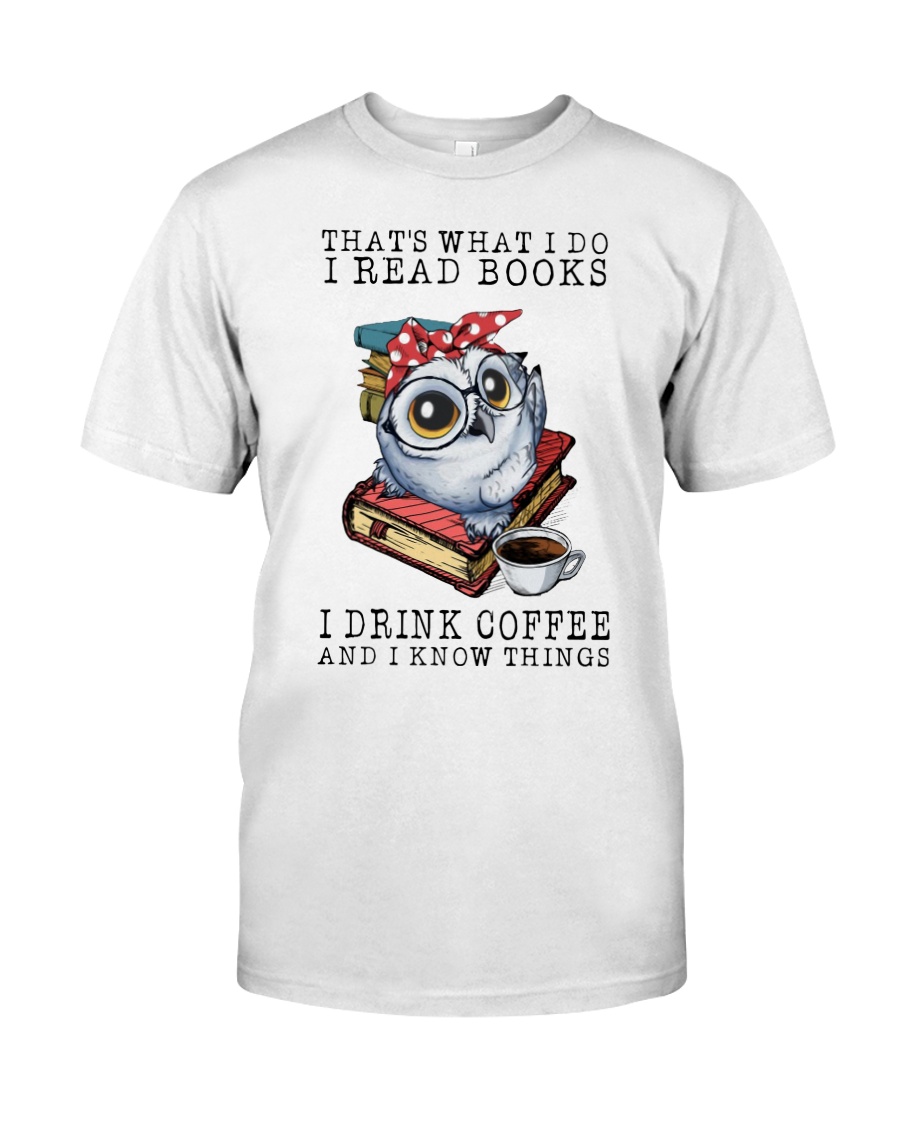 Owl That's What I Do I Read Books I Drink Coffee And I Know Things Shirt