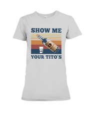 Vintage Show Me Your Tito's Shirt Premium Fit Ladies Tee thumbnail