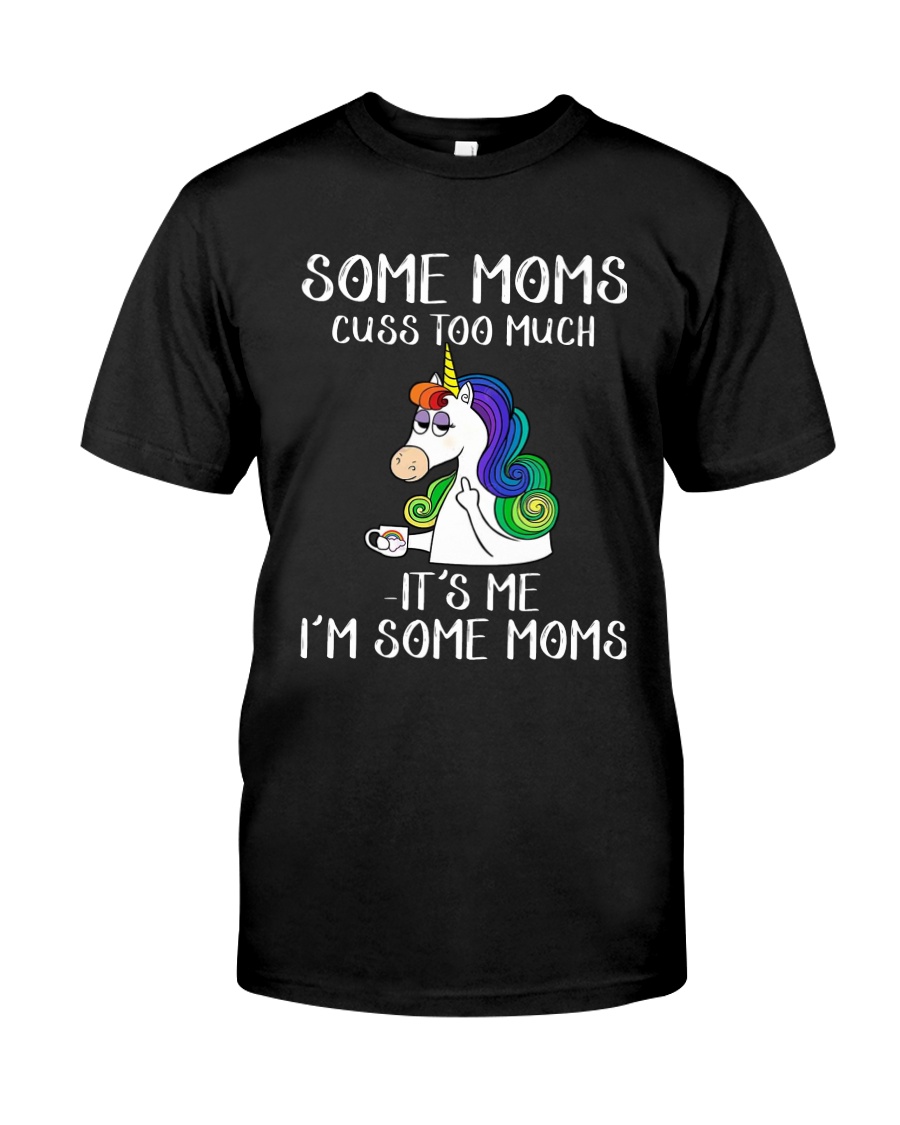 Unicorn Some Moms Cuss Too Much It's Me Shirt Classic T-Shirt