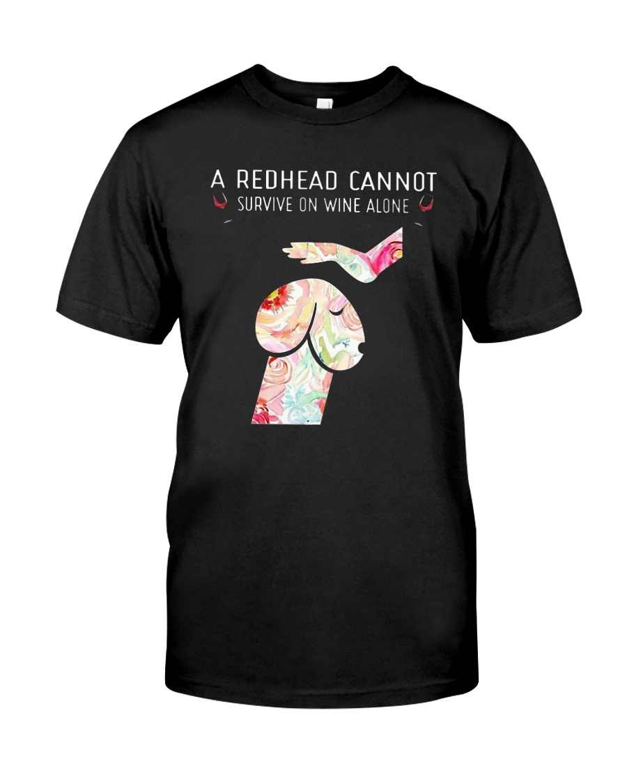 A Redhead Cannot Survive On Wine Alone Shirt Classic T-Shirt