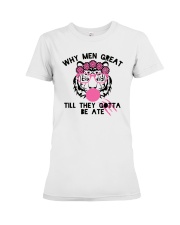 Why Men Great Till They Gotta Be Ate Shirt Premium Fit Ladies Tee thumbnail