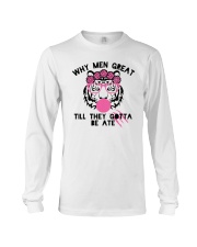 Why Men Great Till They Gotta Be Ate Shirt Long Sleeve Tee thumbnail