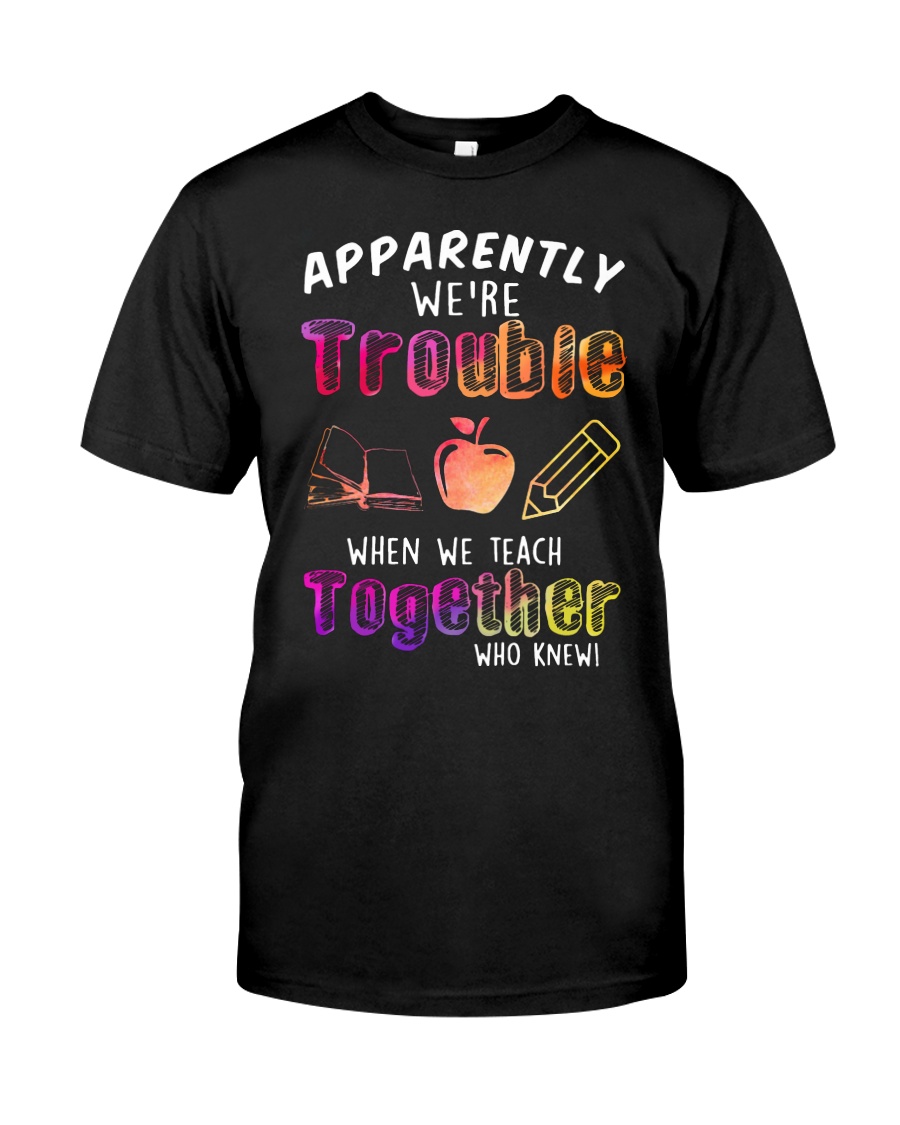 Apparently We're Trouble When We Teach Shirt Classic T-Shirt