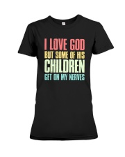 I Love God But Some Of This Children Get On Shirt Premium Fit Ladies Tee thumbnail