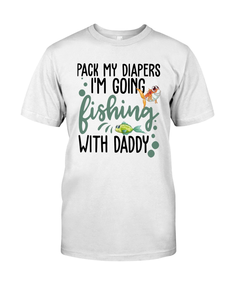 Pack My Diapers Im Going Fishing With Daddy Shirt Classic T-Shirt