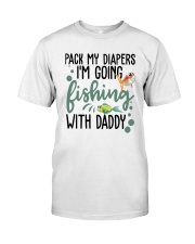 Pack My Diapers Im Going Fishing With Daddy Shirt Classic T-Shirt front