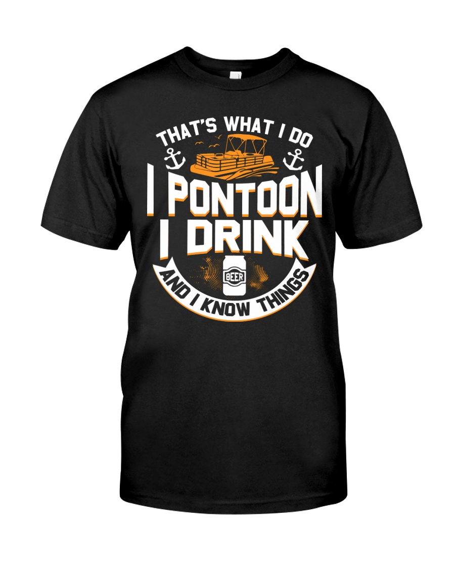 PONTOON BOAT GIFTS - I DRINK AND I KNOW THINGS Classic T-Shirt