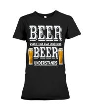 BEER DOESN'T ASK SILLY QUESTIONS BEER UNDERSTANDS Premium Fit Ladies Tee tile