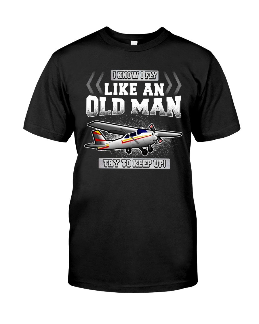 GREAT GIFT FOR PILOT - LIKE AN OLD MAN Classic T-Shirt
