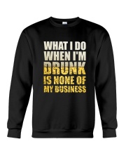 WHAT I DO WHEN I'M DRUNK IS NONE OF MY BUSINESS Crewneck Sweatshirt tile