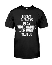 I Don't Always Play Video Games Oh Wait Classic T-Shirt thumbnail