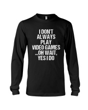 I Don't Always Play Video Games Oh Wait Long Sleeve Tee thumbnail