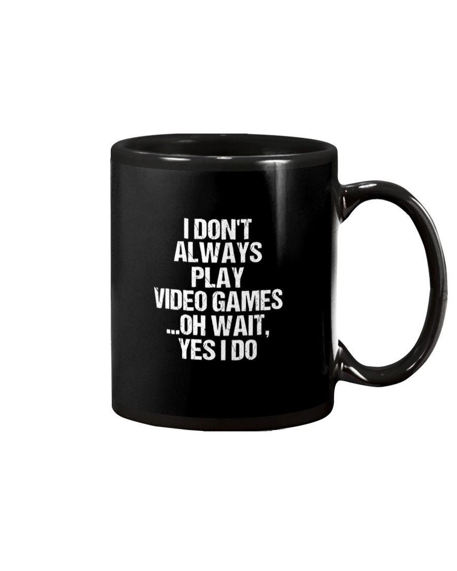 I Don't Always Play Video Games Oh Wait Mug