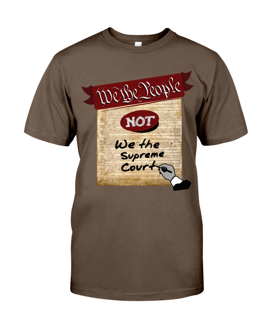We the People--not We the Supreme Court Classic T-Shirt