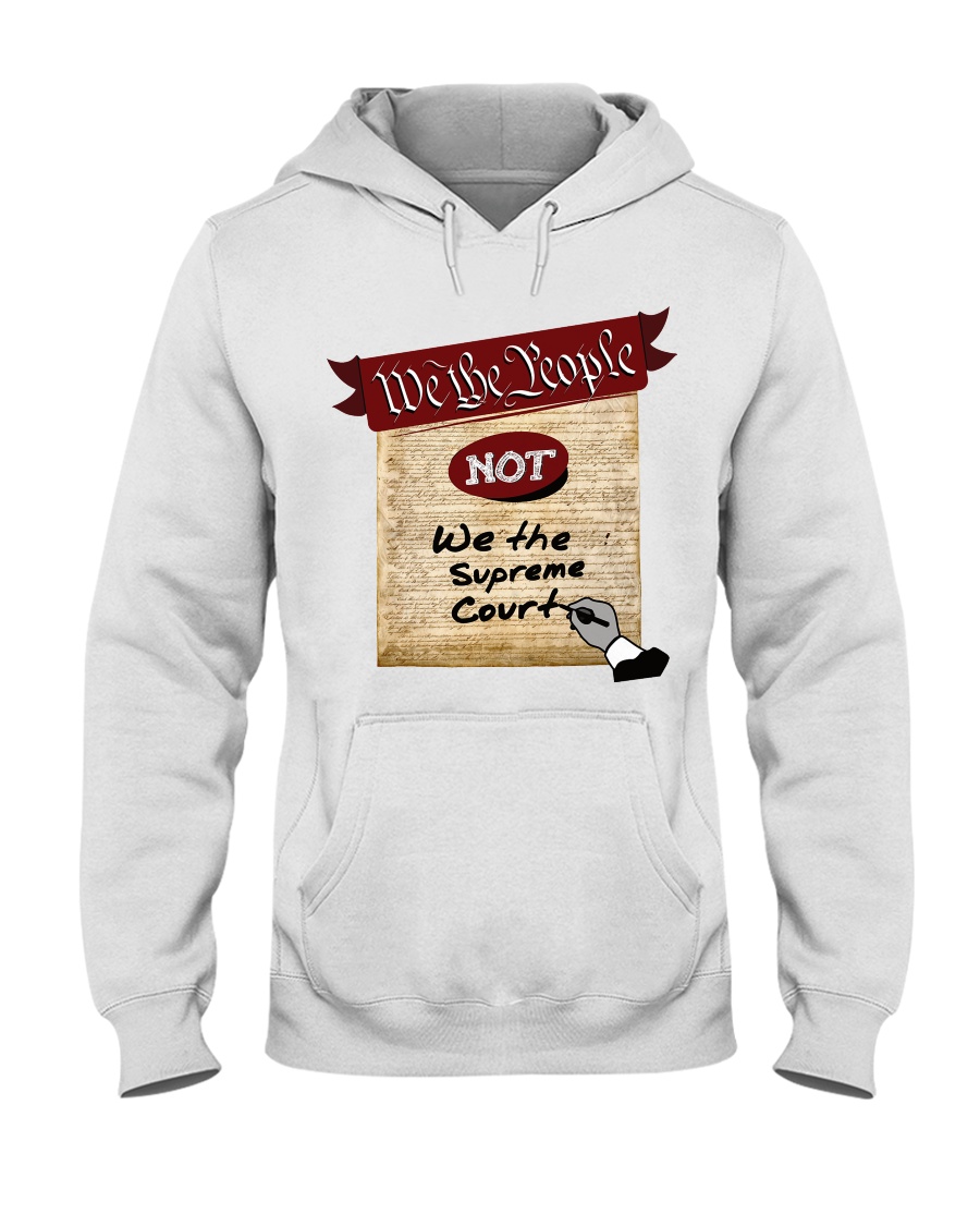 We the People--not We the Supreme Court Hooded Sweatshirt