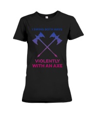 I Swing Both Ways Violently With An Axe Shirt Premium Fit Ladies Tee thumbnail
