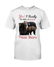 Yes I Really Do Need All These Bears Shirt Classic T-Shirt front