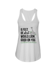 6 Feet Of Dirt Would Look Good On You Shirt Ladies Flowy Tank tile