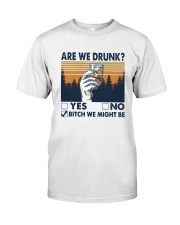 Vintage Are We Drunk Yes No Bitch We Might Shirt Classic T-Shirt front