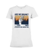 Vintage Are We Drunk Yes No Bitch We Might Shirt Premium Fit Ladies Tee thumbnail