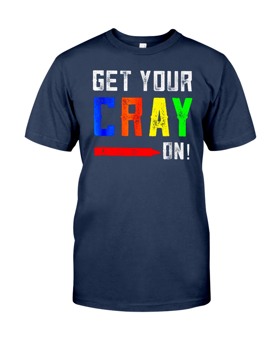 Back to School Shirt Get Your Cray On Classic T-Shirt