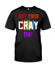 Back to School Shirt Get Your Cray On Classic T-Shirt front