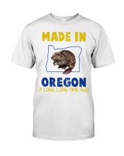 Made In Oregon A Long A Long Time Ago Classic T-Shirt front