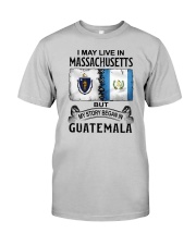 LIVE IN MASSACHUSETTS BEGAN IN GUATEMALA Classic T-Shirt front