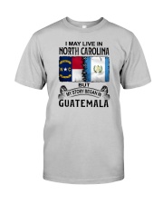 LIVE IN NORTH CAROLINA BEGAN IN GUATEMALA Classic T-Shirt front