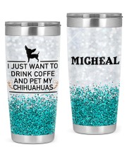 I Just Want To Drink Coffee And Pet My Chihuahuas Personalize 20oz Tumbler front