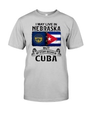 LIVE IN NEBRASKA BEGAN IN CUBA Classic T-Shirt front
